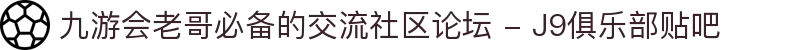 九游会老哥必备的交流社区论坛 - J9俱乐部贴吧